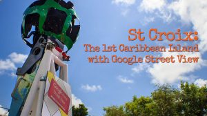 St Croix the First Caribbean Island with Google Street View
