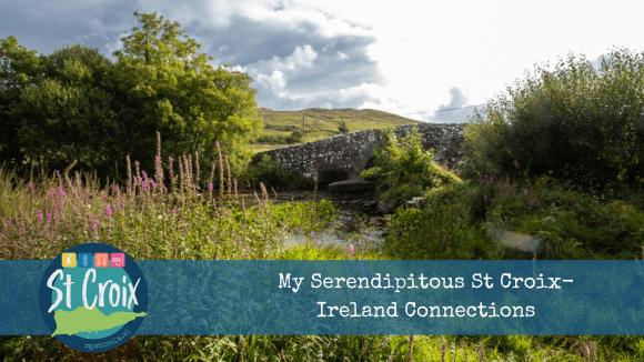 My Serendipitous St Croix-Ireland Connections